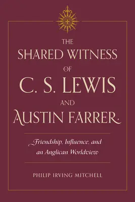 C. S. Lewis és Austin Farrer közös tanúsága: Barátság, befolyás és anglikán világnézet - The Shared Witness of C. S. Lewis and Austin Farrer: Friendship, Influence, and an Anglican Worldview