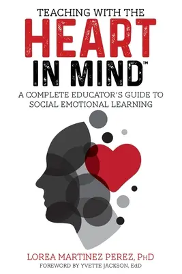 Tanítás a SZÍVvel a szem előtt: A teljes pedagógiai útmutató a szociális érzelmi tanuláshoz - Teaching with the HEART in Mind: A Complete Educator's Guide to Social Emotional Learning