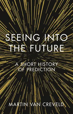 A jövőbe látás: A jövőkutatás rövid története - Seeing Into the Future: A Short History of Prediction