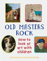 Old Masters Rock: Hogyan nézzünk művészetet gyerekekkel? - Old Masters Rock: How to Look at Art with Children