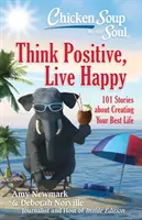 Csirkeleves a léleknek: Gondolkodj pozitívan, élj boldogan: 101 történet a legjobb életed megteremtéséről - Chicken Soup for the Soul: Think Positive, Live Happy: 101 Stories about Creating Your Best Life