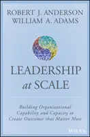 Scaling Leadership (A vezetés skálázása): A szervezeti képességek és kapacitások kiépítése a legfontosabb eredmények megteremtése érdekében - Scaling Leadership: Building Organizational Capability and Capacity to Create Outcomes That Matter Most