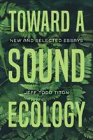 Egy egészséges ökológia felé: Új és válogatott esszék - Toward a Sound Ecology: New and Selected Essays