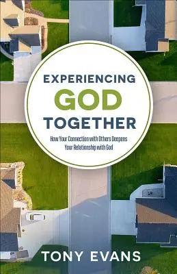 Együtt megtapasztalni Istent: Hogyan mélyíti el a másokkal való kapcsolatod az Istennel való kapcsolatodat? - Experiencing God Together: How Your Connection with Others Deepens Your Relationship with God