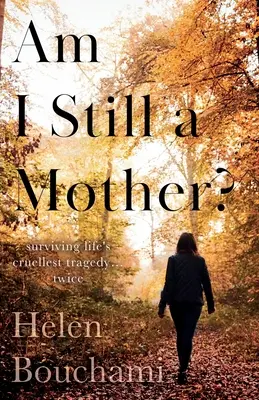 Még mindig anya vagyok? Túlélni az élet legkegyetlenebb tragédiáját - kétszer is - Am I Still a Mother?: Surviving Life's Cruellest Tragedy - Twice