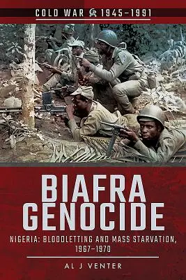 Biafrai népirtás: Nigéria: Vérontás és tömeges éhínség, 1967-1970 - Biafra Genocide: Nigeria: Bloodletting and Mass Starvation, 1967-1970