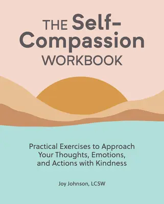 The Self Compassion Workbook: Gyakorlati gyakorlatok a gondolatok, érzelmek és cselekedetek kedvességgel való megközelítéséhez - The Self Compassion Workbook: Practical Exercises to Approach Your Thoughts, Emotions, and Actions with Kindness