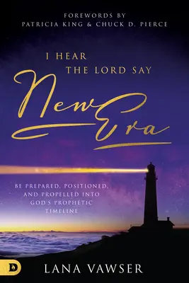 I Hear the Lord Say New Era: Légy felkészült, pozícionált, és belehajszolt Isten prófétai idővonalába - I Hear the Lord Say New Era: Be Prepared, Positioned, and Propelled Into God's Prophetic Timeline