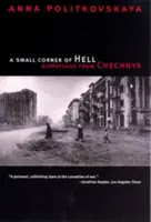 A pokol egy kis szeglete: Csecsenföldi tudósítások - A Small Corner of Hell: Dispatches from Chechnya