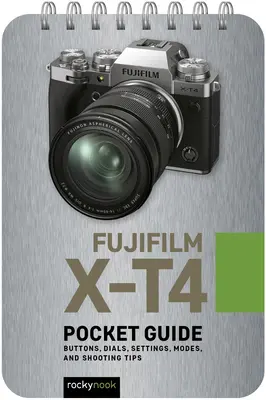 Fujifilm X-T4: Pocket Guide: Gombok, tárcsák, beállítások, üzemmódok és fotózási tippek - Fujifilm X-T4: Pocket Guide: Buttons, Dials, Settings, Modes, and Shooting Tips