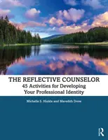 A reflektív tanácsadó: 45 tevékenység a szakmai identitás fejlesztéséhez - The Reflective Counselor: 45 Activities for Developing Your Professional Identity