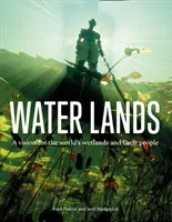 Water Lands - A Vision for the World's Wetlands and Their People (Vízvidékek - A világ vizes élőhelyeinek és lakóinak jövőképe) - Water Lands - A Vision for the World's Wetlands and Their People