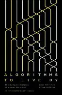 Algoritmusok az élethez - Az emberi döntések számítástechnikája - Algorithms to Live By - The Computer Science of Human Decisions