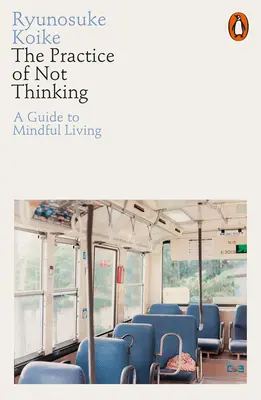 A nem gondolkodás gyakorlata - Útmutató a tudatos élethez - Practice of Not Thinking - A Guide to Mindful Living