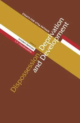 Kiszolgáltatottság, nélkülözés és fejlődés: Essays for Utsa Patnaik - Dispossession, Deprivation, and Development: Essays for Utsa Patnaik