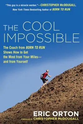 The Cool Impossible: A futásra született futóedző megmutatja, hogyan hozhatod ki a legtöbbet a kilométereidből - és magadból is - The Cool Impossible: The Running Coach from Born to Run Shows How to Get the Most from Your Miles-And from Yourself