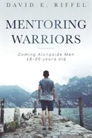 Mentoring Warriors: A 18-30 éves férfiak mellé állni - Mentoring Warriors: Coming Alongside men 18-30 years old