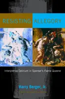 Ellenállva az allegóriának: Értelmezési delírium Spenser Tündérkirálynőjében - Resisting Allegory: Interpretive Delirium in Spenser's Faerie Queene