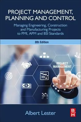 Projektmenedzsment, tervezés és ellenőrzés: Mérnöki, építési és gyártási projektek irányítása a Pmi, APM és BSI szabványok szerint - Project Management, Planning and Control: Managing Engineering, Construction and Manufacturing Projects to Pmi, APM and BSI Standards