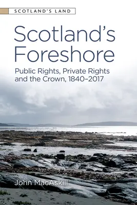 Skócia partvidéke: Közjogok, magánjogok és a korona 1840 - 2017 - Scotland's Foreshore: Public Rights, Private Rights and the Crown 1840 - 2017