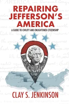 Jefferson Amerikájának megjavítása: A Civility and Enlightened Citizenship (Útmutató a civilizációhoz és a felvilágosult állampolgársághoz) - Repairing Jefferson's America: A Guide to Civility and Enlightened Citizenship