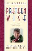 Az elő-tini bölccsé válásról: Gyermeked nevelése 8-12 éves korodig - On Becoming Pre-Teen Wise: Parenting Your Child from 8-12 Years