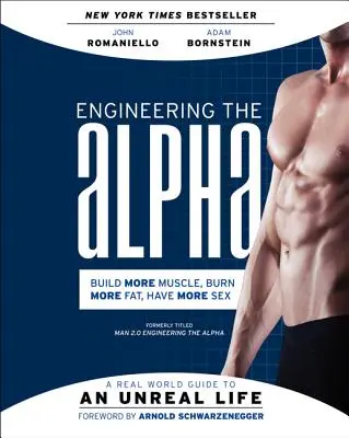 Az alfa mérnöki munkája: A Real World Guide to an Unreal Life: Build More Muscle. Burn More Fat. Have More Sex - Engineering the Alpha: A Real World Guide to an Unreal Life: Build More Muscle. Burn More Fat. Have More Sex