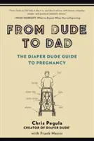 Haverból apává: A pelenkás pasi útmutatója a terhességhez - From Dude to Dad: The Diaper Dude Guide to Pregnancy