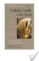 Barátkozás a halállal: Buddhista útmutató a halandósággal való találkozáshoz - Making Friends with Death: A Buddhist Guide to Encountering Mortality