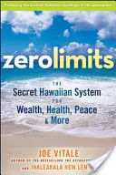 Zero Limits: A titkos hawaii rendszer a gazdagságért, egészségért, békéért és még sok másért - Zero Limits: The Secret Hawaiian System for Wealth, Health, Peace, and More