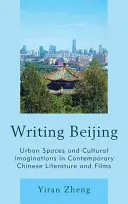 Peking írása: Városi terek és kulturális képzetek a kortárs kínai irodalomban és filmekben - Writing Beijing: Urban Spaces and Cultural Imaginations in Contemporary Chinese Literature and Films