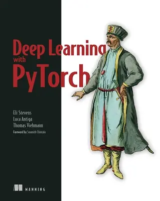 Deep Learning with Pytorch: Build, Train, and Tune Neural Networks Using Python Tools (Neurális hálózatok építése, képzése és hangolása Python eszközökkel) - Deep Learning with Pytorch: Build, Train, and Tune Neural Networks Using Python Tools