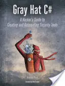 Gray Hat C#: A hacker útmutatója a biztonsági eszközök létrehozásához és automatizálásához - Gray Hat C#: A Hacker's Guide to Creating and Automating Security Tools