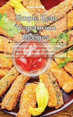 Egyszerű Keto vegetáriánus receptek: Fogyj le és érezd jól magad ezekkel az ízletes és könnyen elkészíthető növényi alapú ketogén receptekkel - Simple Keto Vegetarian Recipes: Lose Weight and Feel Great with these Delicious and Easy to Prepare Plant-Based Ketogenic Recipes