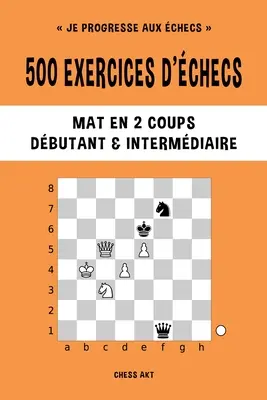 500 exercises d'checs, Matt en 2 coups, Niveau Dbutant et Intermdiaire - 500 exercices d'checs, Mat en 2 coups, Niveau Dbutant et Intermdiaire