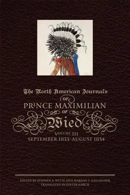 Wiedi Maximilian herceg észak-amerikai naplói, III. kötet: 1833. szeptember-1834. augusztus - The North American Journals of Prince Maximilian of Wied, Volume III: September 1833-August 1834