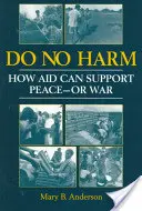 Ne ártsunk - Hogyan támogathatja a segély a békét - vagy a háborút? - Do No Harm - How Aid Can Support Peace - or War