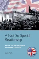 Egy nem is olyan különleges kapcsolat: Az Egyesült Államok, az Egyesült Királyság és a német egyesülés, 1945-1990 - A Not-So-Special Relationship: The Us, the UK and German Unification, 1945-1990