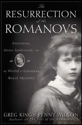 A Romanovok feltámadása: Anasztázia, Anna Anderson és a világ legnagyobb királyi rejtélye - The Resurrection of the Romanovs: Anastasia, Anna Anderson, and the World's Greatest Royal Mystery