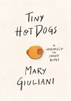 Apró hot dogok: Emlékiratok kis falatokban - Tiny Hot Dogs: A Memoir in Small Bites