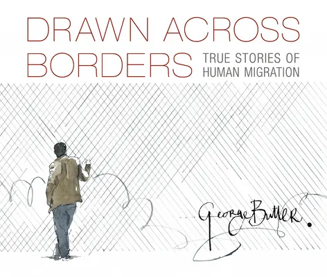 Drawn Across Borders: Igaz történetek az emberi migrációról - Drawn Across Borders: True Stories of Human Migration