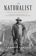 A természettudós: Theodore Roosevelt, egy életen át tartó felfedezés és az amerikai természettudomány diadala - The Naturalist: Theodore Roosevelt, a Lifetime of Exploration, and the Triumph of American Natural History