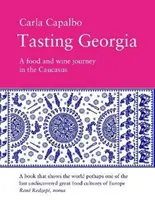 Kóstoló Grúziából - Egy étel- és borutazás a Kaukázusban - Tasting Georgia - A Food and Wine Journey in The Caucasus