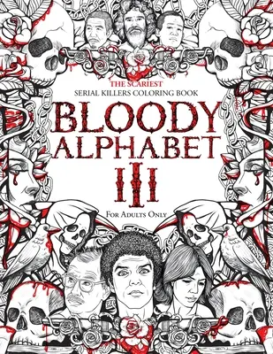 Véres ábécé 3: A legijesztőbb sorozatgyilkosok kifestőkönyv. True Crime felnőtt ajándék - Tele hírhedt sorozatgyilkosokkal. Csak felnőtteknek - Bloody Alphabet 3: The Scariest Serial Killers Coloring Book. A True Crime Adult Gift - Full of Notorious Serial Killers. For Adults Only