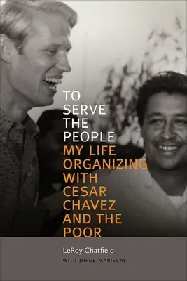 Az emberek szolgálatára: Cesar Chavezzel és a szegényekkel való szerveződésem élete - To Serve the People: My Life Organizing with Cesar Chavez and the Poor