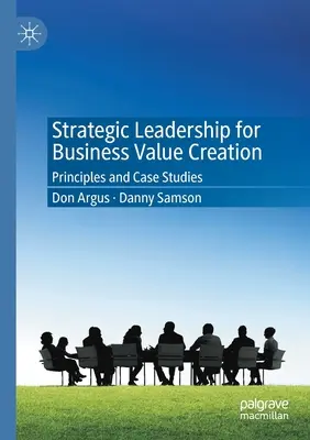 Stratégiai vezetés az üzleti értékteremtésért: Alapelvek és esettanulmányok - Strategic Leadership for Business Value Creation: Principles and Case Studies