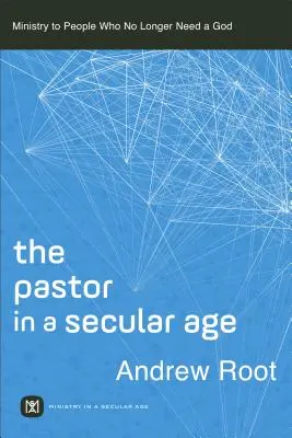 A lelkész a szekuláris korban: Szolgálat azoknak az embereknek, akiknek már nincs szükségük Istenre - The Pastor in a Secular Age: Ministry to People Who No Longer Need a God