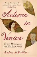 Ősz Velencében - Ernest Hemingway és utolsó múzsája (Robilant Andrea di (Szerző)) - Autumn in Venice - Ernest Hemingway and His Last Muse (Robilant Andrea di (Author))