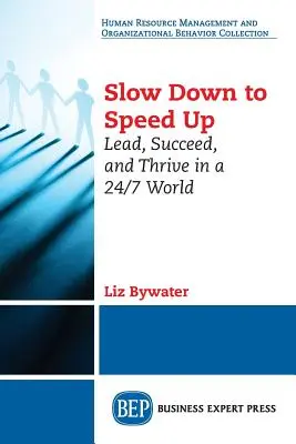 Lassítson le, hogy felgyorsuljon: Vezetés, siker és gyarapodás a 24 órás világban - Slow Down to Speed Up: Lead, Succeed, and Thrive in a 24/7 World