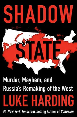 Árnyékállam: Gyilkosság, vérengzés és Oroszország újjáalakítása a Nyugaton - Shadow State: Murder, Mayhem, and Russia's Remaking of the West